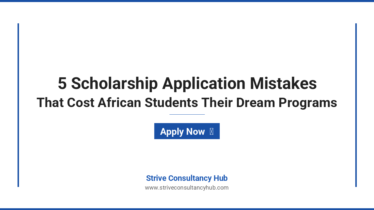 Featured image listing 5 Scholarship Application Mistakes That Cost African Students Their Dream Programs and How to Fix Them - Strive Consultancy Hub